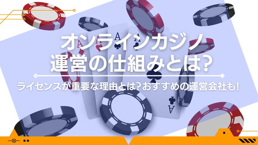 オンラインカジノ運営の仕組みとは？ライセンスが重要な理由とは？おすすめの運営会社も！