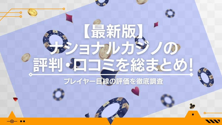 【最新版】ナショナルカジノの評判・口コミを総まとめ！プレイヤー目線の評価を徹底調査