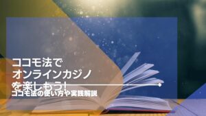 ココモ法でオンラインカジノを楽しもう!ココモ法の使い方や実践解説