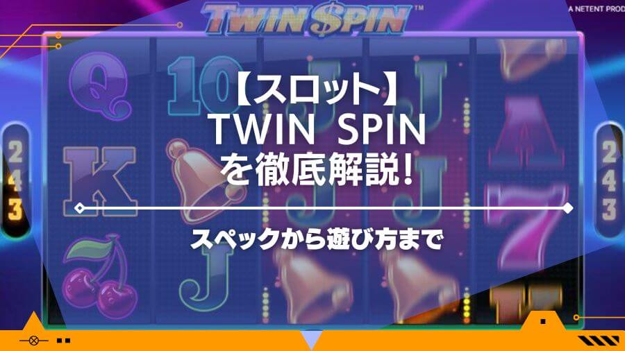 Twin Spinのスペックや遊び方を徹底解説！シンプルで遊びやすいスロット