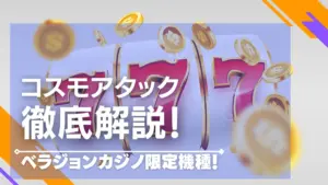 【人気パチスロ】コスモアタックの遊び方・攻略方法を解説！ベラジョンカジノ限定機種！