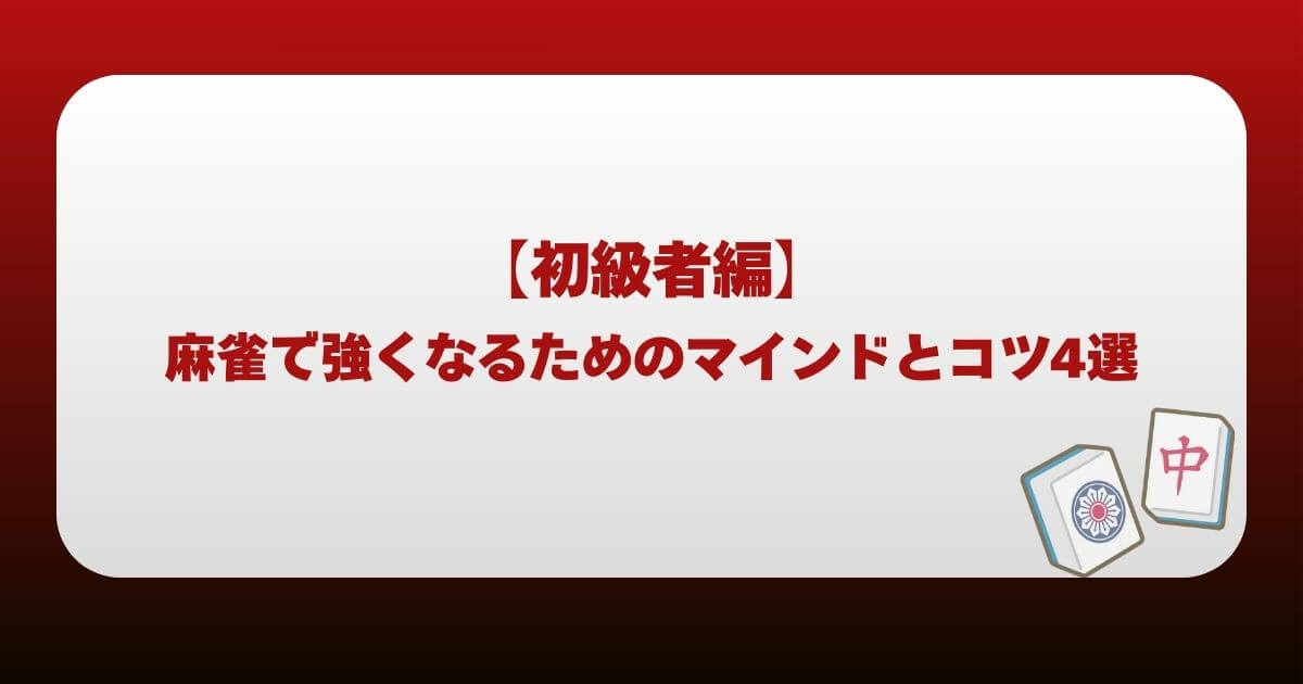 【初心者編】麻雀で強くなるためのマインドとコツ4選