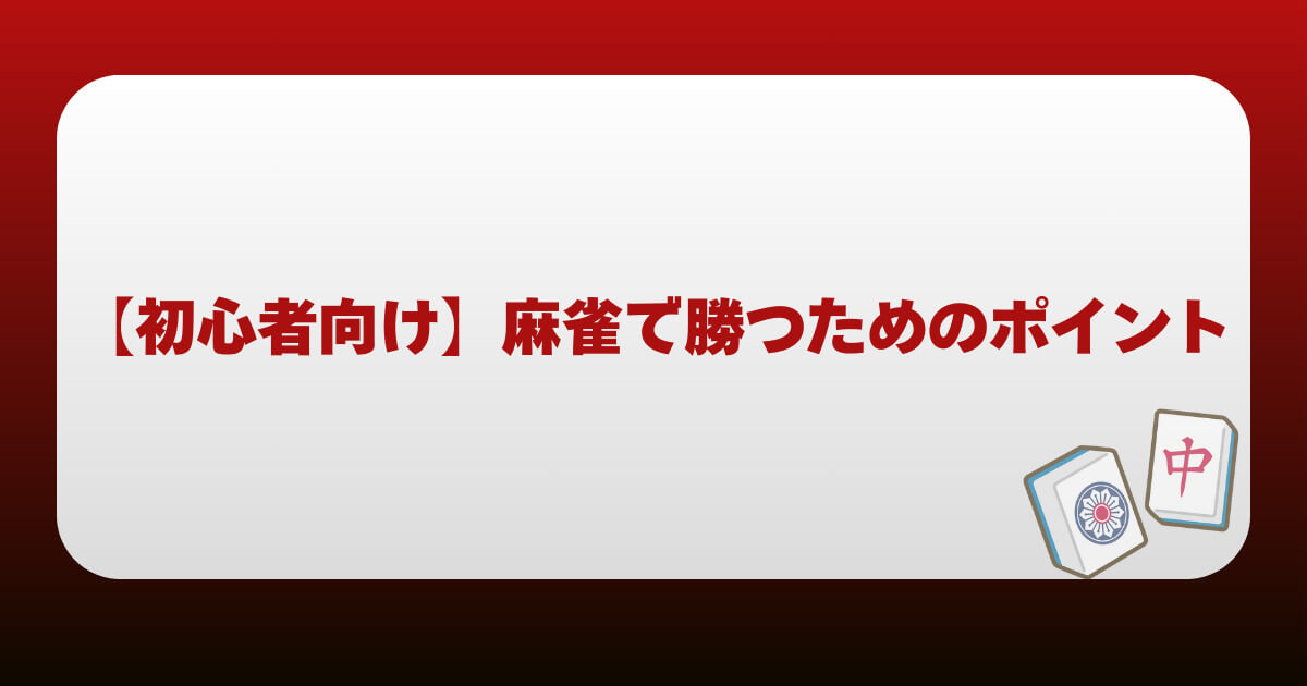 【初心者向け】麻雀で勝つためのポイント